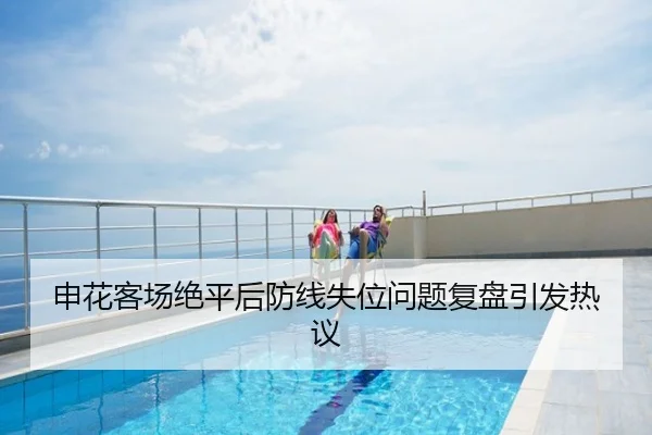 申花客场绝平后防线失位问题复盘引发热议